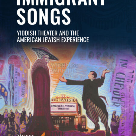 Immigrant Songs: Yiddish Theater and the American Jewish Experience